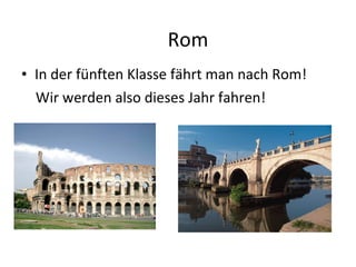 Rom In der fünften Klasse fährt man nach Rom! Wir werden also dieses Jahr fahren! 