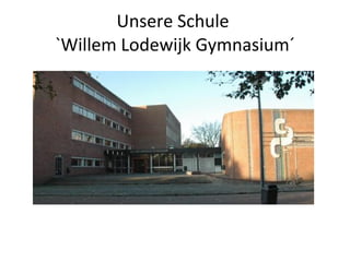 Unsere   Schule   `Willem Lodewijk Gymnasium´ 