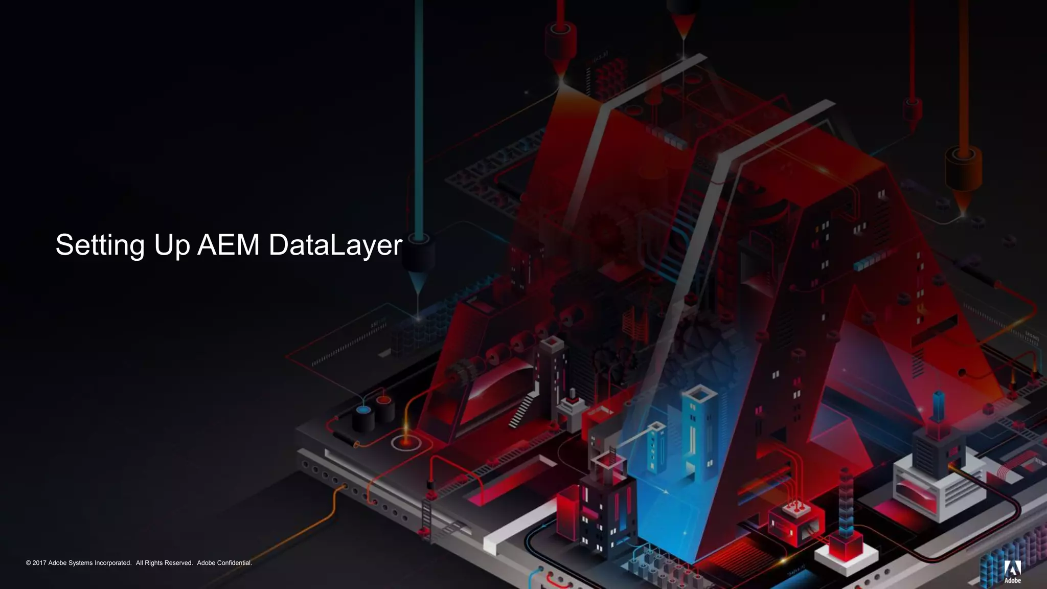 © 2017 Adobe Systems Incorporated. All Rights Reserved. Adobe Confidential.© 2017 Adobe Systems Incorporated. All Rights Reserved. Adobe Confidential.
Setting Up AEM DataLayer
 