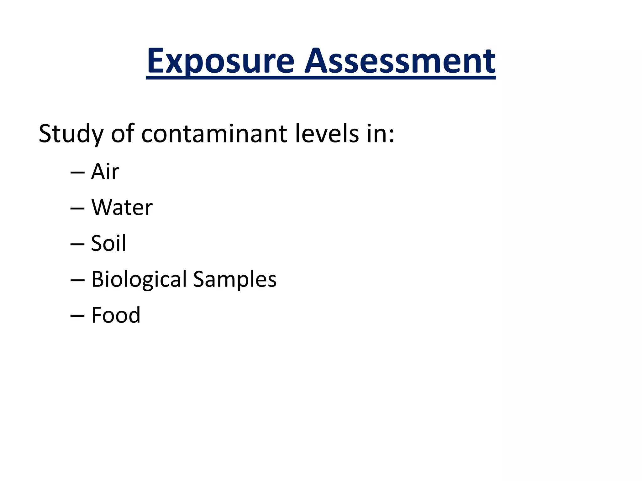 Exposure AssessmentStudy of contaminant levels in:AirWaterSoilBiological SamplesFood