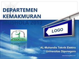 www.themegallery.com
DEPARTEMEN
KEMAKMURAN
MUSHOLA 2013
AL-Muhandis Teknik Elektro
Universitas Diponegoro
 