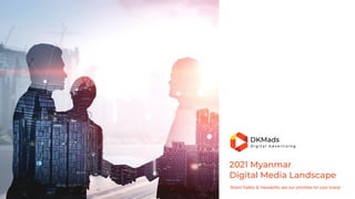 2021 Myanmar


Digital Media Landscape
Brand Safety & Viewability are our priorities for your brand
 