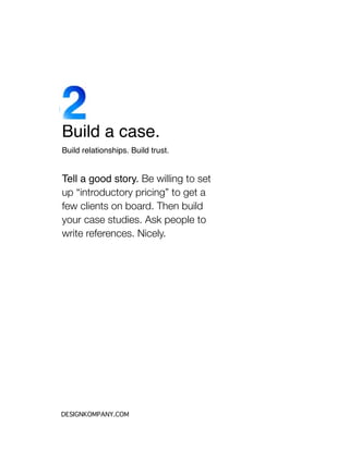 Build a case.
Build relationships. Build trust.


Tell a good story. Be willing to set
up “introductory pricing” to get a
...
