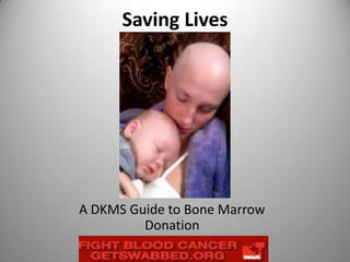 Saving Lives




A DKMS Guide to Bone Marrow
         Donation
 