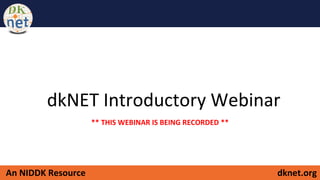 dknet.orgAn+NIDDK+Resource
dkNET&Introductory&Webinar&
**+THIS+WEBINAR+IS+BEING+RECORDED+**
 
