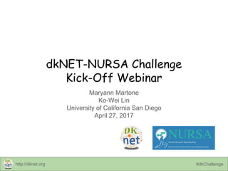 http://dknet.org #dkChallenge#dkChallenge
dkNET-NURSA Challenge
Kick-Off Webinar
Maryann Martone
Ko-Wei Lin
University of California San Diego
April 27, 2017
http://dknet.org
 