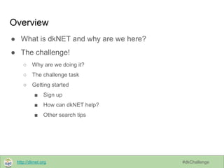 http://dknet.org #dkChallenge
Overview
● What is dkNET and why are we here?
● The challenge!
○ Why are we doing it?
○ The ...