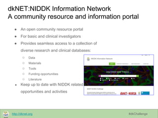 http://dknet.org #dkChallenge
dkNET:NIDDK Information Network
A community resource and information portal
● An open commun...
