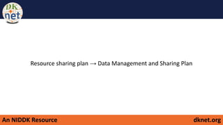 An NIDDK Resource dknet.org
Resource sharing plan → Data Management and Sharing Plan
 