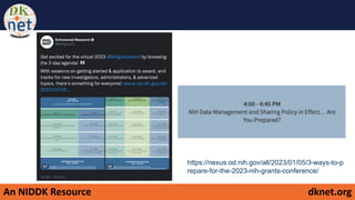 An NIDDK Resource dknet.org
https://nexus.od.nih.gov/all/2023/01/05/3-ways-to-p
repare-for-the-2023-nih-grants-conference/
 