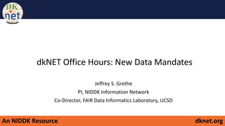 An NIDDK Resource dknet.org
dkNET Office Hours: New Data Mandates
Jeffrey S. Grethe
PI, NIDDK Information Network
Co-Director, FAIR Data Informatics Laboratory, UCSD
 