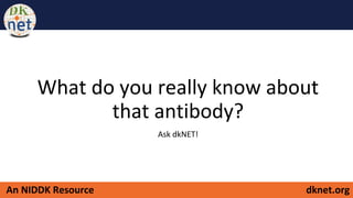 dknet.orgAn NIDDK Resource
What do you really know about
that antibody?
Ask dkNET!
 