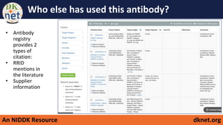 An NIDDK Resource dknet.org
Who else has used this antibody?
• Antibody
registry
provides 2
types of
citation:
• RRID
mentions in
the literature
• Supplier
information
 