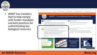 dknet.orgAn NIDDK Resource
• dkNET has created a
tool to help comply
with funder mandates
and best practices for
authenticating key
biological resources
 