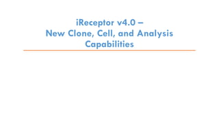 iReceptor v4.0 –
New Clone, Cell, and Analysis
Capabilities
 