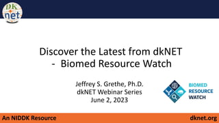 An NIDDK Resource dknet.org
Discover the Latest from dkNET
- Biomed Resource Watch
Jeffrey S. Grethe, Ph.D.
dkNET Webinar Series
June 2, 2023
 
