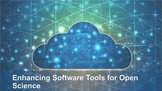 Enhancing Software Tools for Open
Science
 