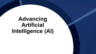 Advancing
Artificial
Intelligence (AI)
 