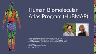 Human Biomolecular
Atlas Program (HuBMAP)
Katy Börner Indiana University (HIVE-IU)
Jeff Spraggins Vanderbilt University (TMC-VU)
dkNET Webinar Series
Oct 14, 2022
 