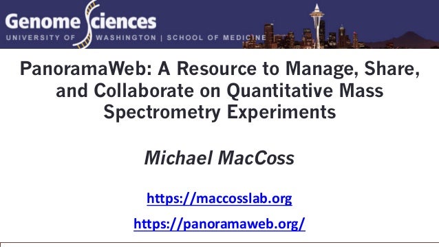 PanoramaWeb: A Resource to Manage, Share,
and Collaborate on Quantitative Mass
Spectrometry Experiments
https://maccosslab.org
https://panoramaweb.org/
Michael MacCoss
 