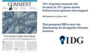 75% of protein research still
focused on 10% genes known
before human genome was mapped
AM Edwards et al, Nature, 2011
Thi...