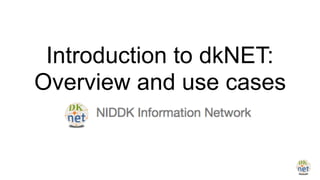 Introduction to dkNET:
Overview and use cases
 