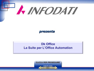 successiva precedente VISUALIZZA CLICCA PER PROSEGUIRE presenta Dk Office La Suite per L’Office Automation 