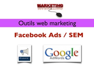 Outils web marketing
Facebook Ads / SEM
 