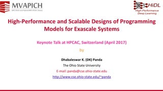High-Performance and Scalable Designs of Programming
Models for Exascale Systems
Dhabaleswar K. (DK) Panda
The Ohio State University
E-mail: panda@cse.ohio-state.edu
http://www.cse.ohio-state.edu/~panda
Keynote Talk at HPCAC, Switzerland (April 2017)
by
 