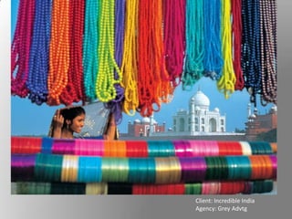 Client: Incredible India
Agency: Grey Advtg
 