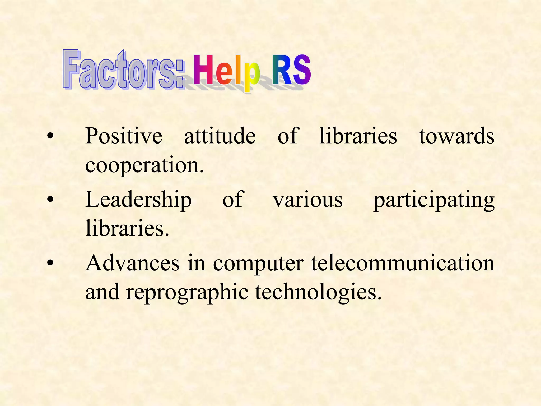 • Positive attitude of libraries towards
cooperation.
• Leadership of various participating
libraries.
• Advances in computer telecommunication
and reprographic technologies.
 