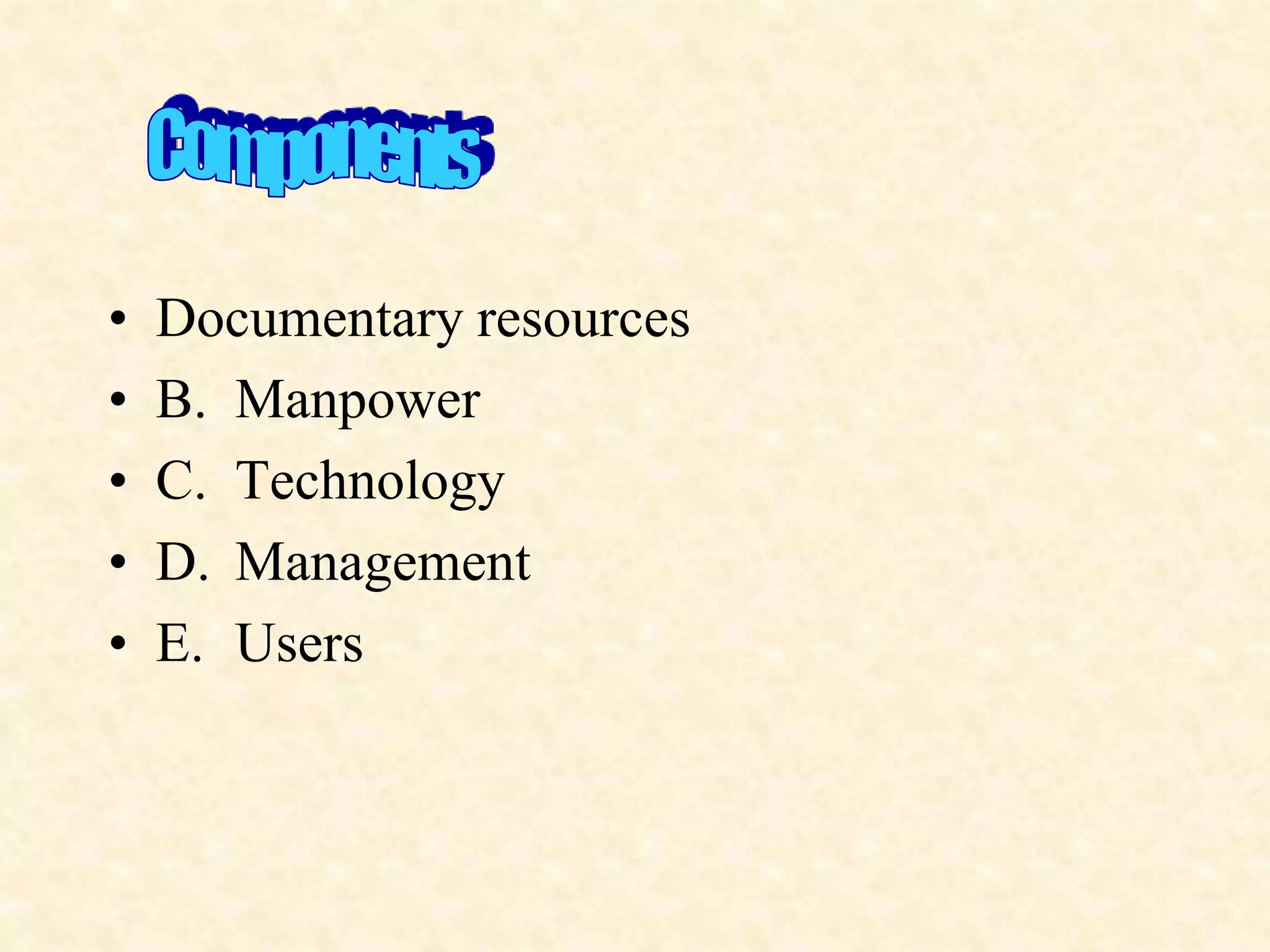 • Documentary resources
• B. Manpower
• C. Technology
• D. Management
• E. Users
 