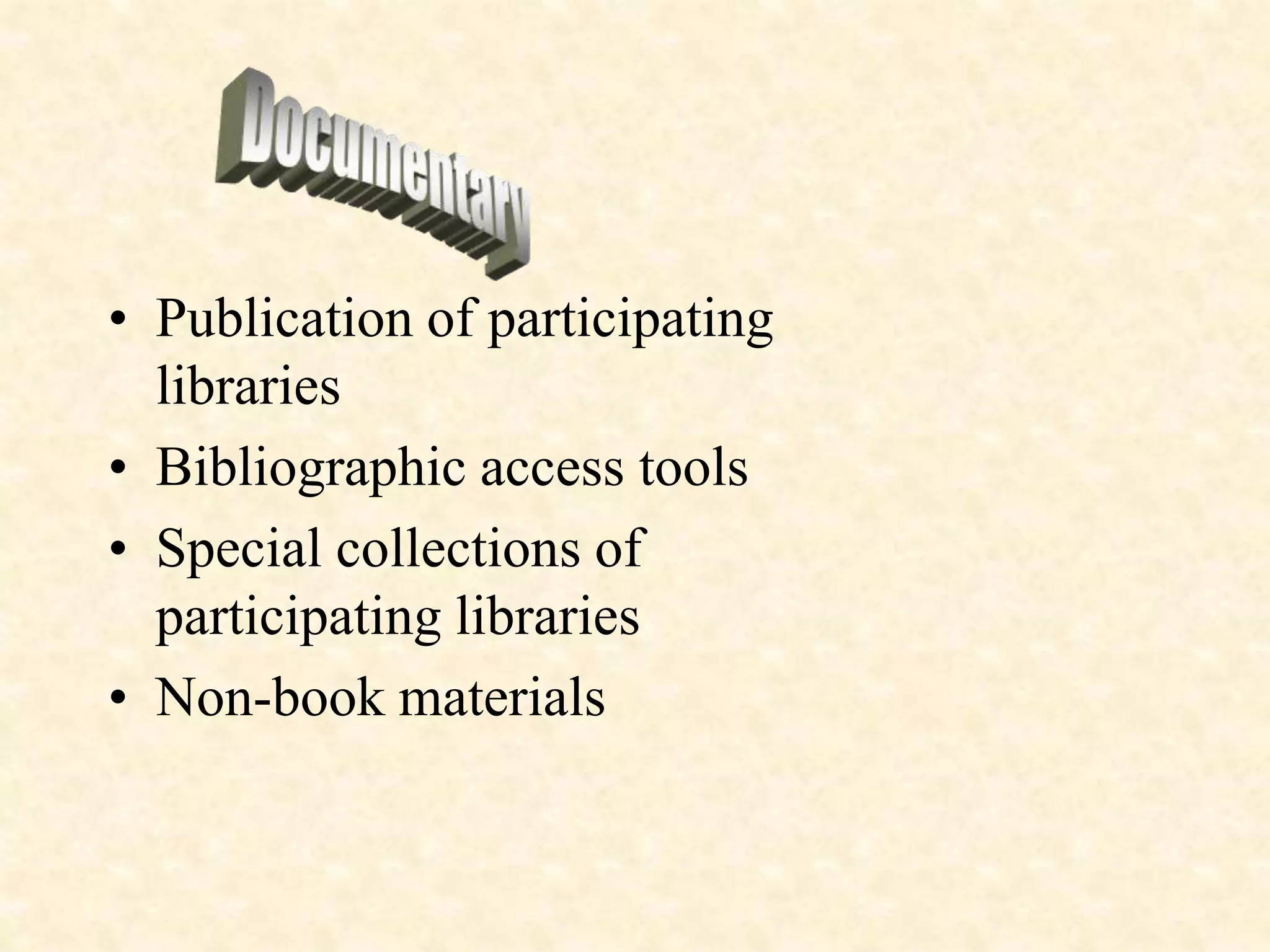• Publication of participating
libraries
• Bibliographic access tools
• Special collections of
participating libraries
• Non-book materials
 