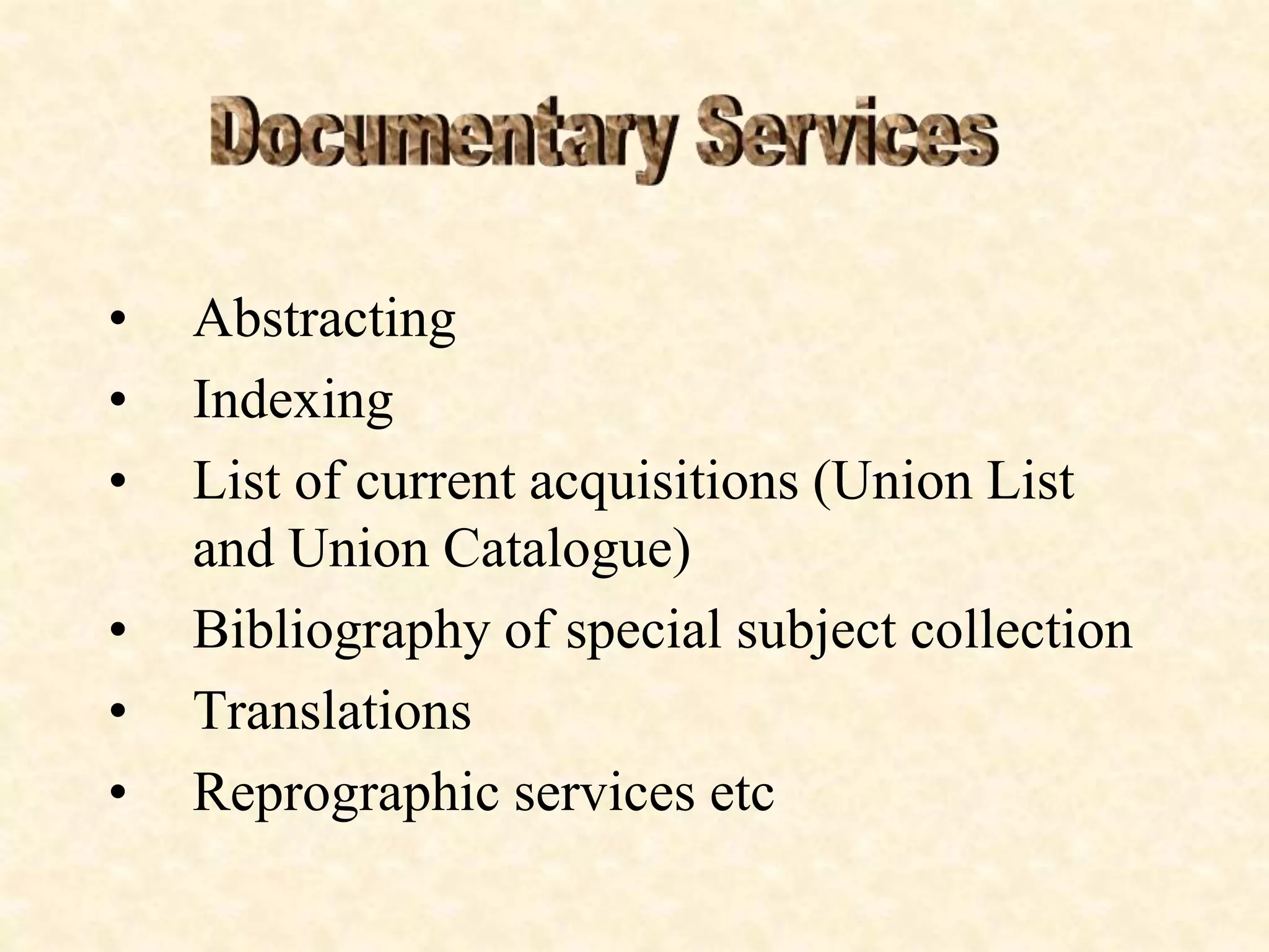 • Abstracting
• Indexing
• List of current acquisitions (Union List
and Union Catalogue)
• Bibliography of special subject collection
• Translations
• Reprographic services etc
 
