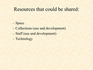 Resources that could be shared:
– Space
– Collections (use and development)
– Staff (use and development)
– Technology
 