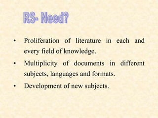 • Proliferation of literature in each and
every field of knowledge.
• Multiplicity of documents in different
subjects, languages and formats.
• Development of new subjects.
 