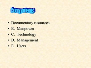• Documentary resources
• B. Manpower
• C. Technology
• D. Management
• E. Users
 