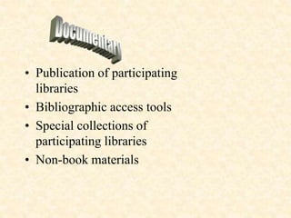 • Publication of participating
libraries
• Bibliographic access tools
• Special collections of
participating libraries
• Non-book materials
 