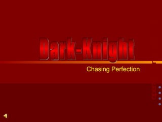 Chasing Perfection Dark-Knight 