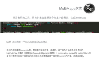 MultiMaps
MultiMap
tip#1 ImmutableListMultiMap
Immutable
ListMultiMap UnSupportedOperation remove, clear, put, putAll, replaceValues.
element
 