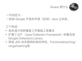 Guava
Google Java
•
• JCF Java Collection Framework
Google Collections Library
• JDK Functional/caching/
range/hashing
 