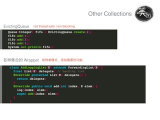 Other Collections
EvictingQueue not thread-safe non-blocking
Wrapper
 