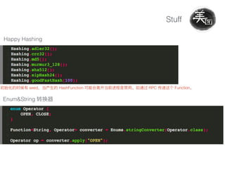 Happy Hashing
seed HashFunction RPC Function
Stuff
Enum&String
 