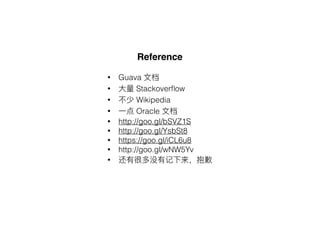 Reference
• Guava
• Stackoverﬂow
• Wikipedia
• Oracle
• http://goo.gl/bSVZ1S
• http://goo.gl/YsbSt8
• https://goo.gl/iCL6u8
• http://goo.gl/wNW5Yv
•
 