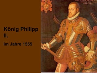König Philipp II. im Jahre 1555 