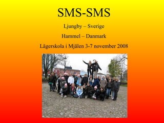 SMS-SMS Ljungby – Sverige Hammel – Danmark Lägerskola i Mjälen 3-7 november 2008 