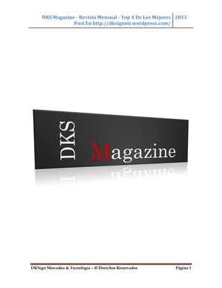 DKS Magazine - Revista Mensual - Top 4 De Los Mejores
Post En http://dksignmt.wordpress.com/
2013
DKSign Mercadeo & Tecnología – © Derechos Reservados Página 1
 