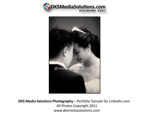 DKS Media Solutions Photography – Portfolio Sample for LinkedIn.com All Photos Copyright 2011 www.dksmediasolutions.com 