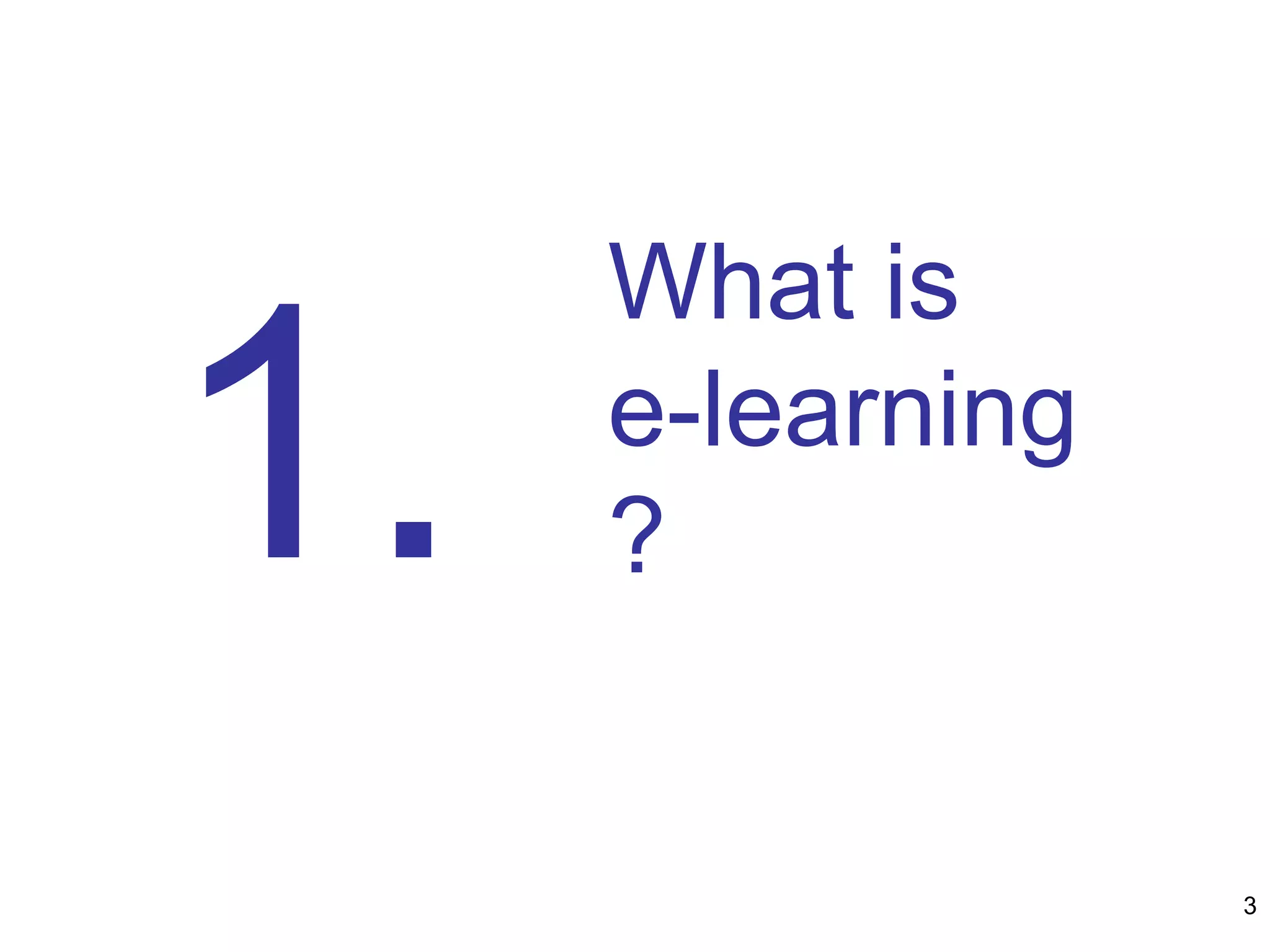 What is
e-learning
?1.
3
 