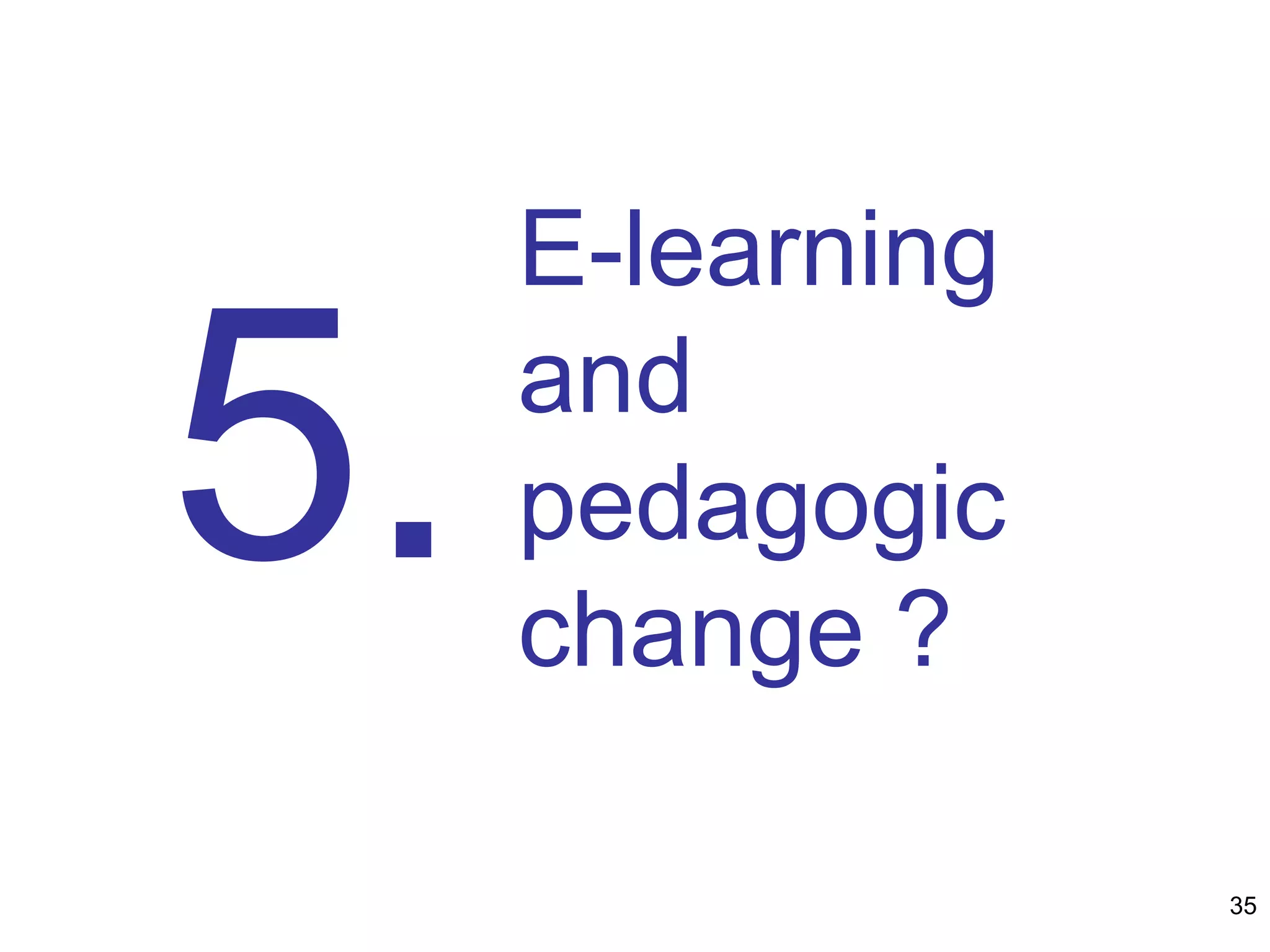 E-learning
and
pedagogic
change ?
5.
35
 